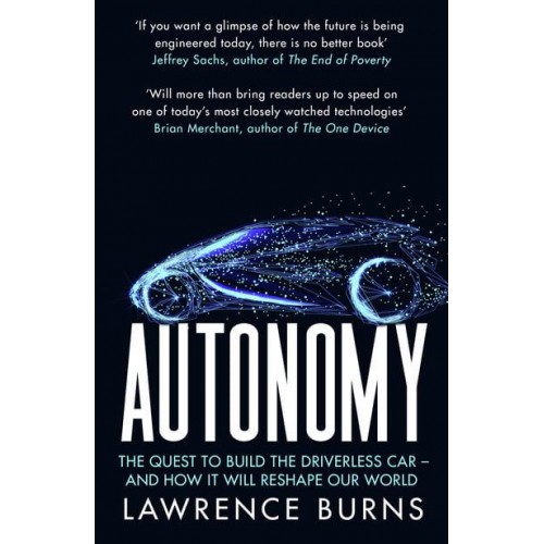 Autonomy The Quest to Build the Driverless Car - And How It Will Reshape Our World