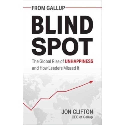 Blind Spot The Global Rise of Unhappiness and How Leaders Missed It