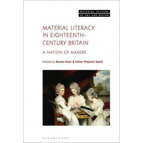 Material Literacy in Eighteenth-Century Britain A Nation of Makers - Material Culture of Art and Design