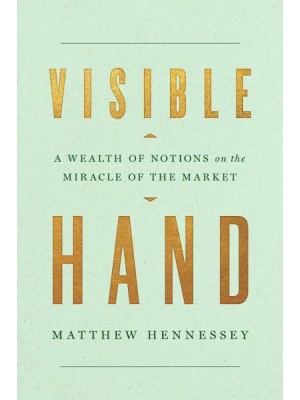 Visible Hand A Wealth of Notions on the Miracle of the Market