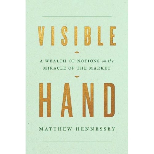 Visible Hand A Wealth of Notions on the Miracle of the Market