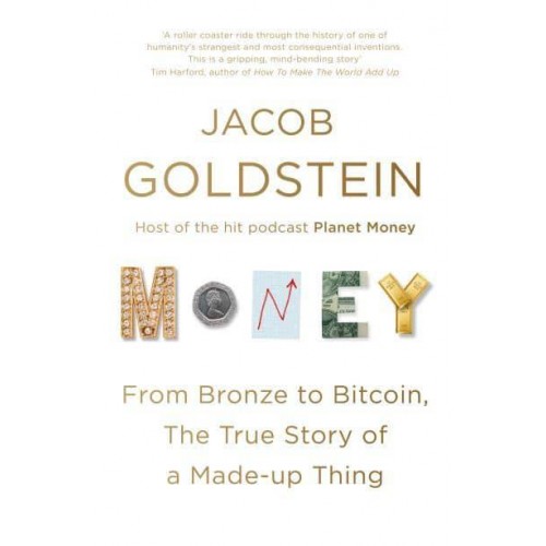 Money From Bronze to Bitcoin, the True Story of a Made-Up Thing