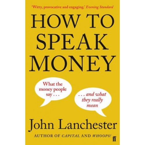 How to Speak Money What the Money People Say - And What They Really Mean