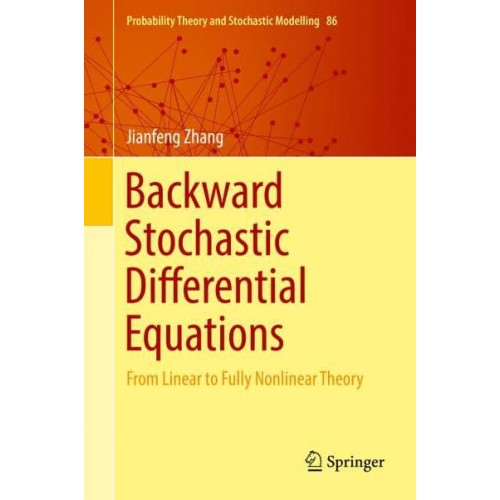 Backward Stochastic Differential Equations : From Linear to Fully Nonlinear Theory - Probability Theory and Stochastic Modelling