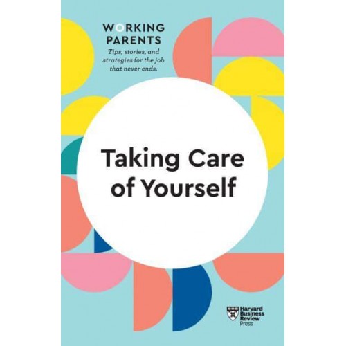 Taking Care of Yourself - HBR Working Parents Series