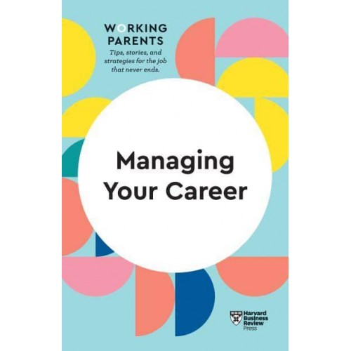 Managing Your Career - HBR Working Parents Series