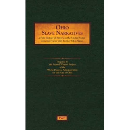 Ohio Slave Narratives A Folk History of Slavery in the United States from Interviews With Former Slaves - Fwp Slave Narratives