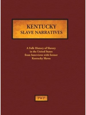 Kentucky Slave Narratives A Folk History of Slavery in the United States from Interviews With Former Slaves - Fwp Slave Narratives