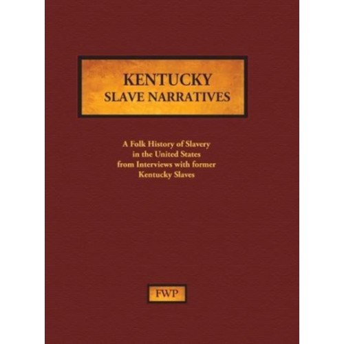 Kentucky Slave Narratives A Folk History of Slavery in the United States from Interviews With Former Slaves - Fwp Slave Narratives