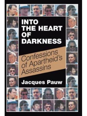 INTO THE HEART OF DARKNESS: Confessions of Apartheid's Assassins