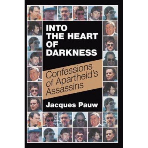 INTO THE HEART OF DARKNESS: Confessions of Apartheid's Assassins