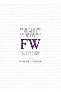 Frolicksome Women & Troublesome Wives Wife Selling in England