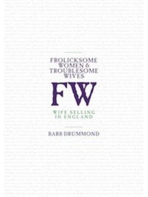 Frolicksome Women & Troublesome Wives Wife Selling in England