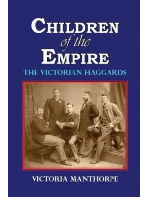 Children of the Empire - The Victorian Haggards