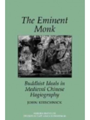 The Eminent Monk Buddhist Ideals in Medieval Chinese Hagiography - Studies in East Asian Buddhism