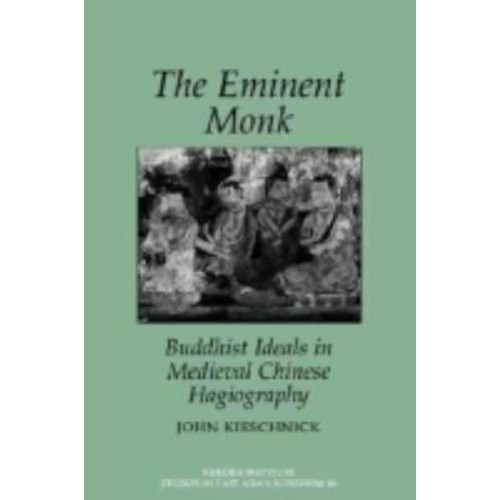 The Eminent Monk Buddhist Ideals in Medieval Chinese Hagiography - Studies in East Asian Buddhism