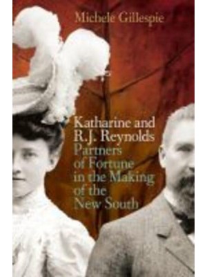 Katharine and R.J. Reynolds Partners of Fortune in the Making of the New South