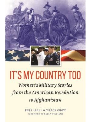 It's My Country Too Women's Military Stories from the American Revolution to Afghanistan