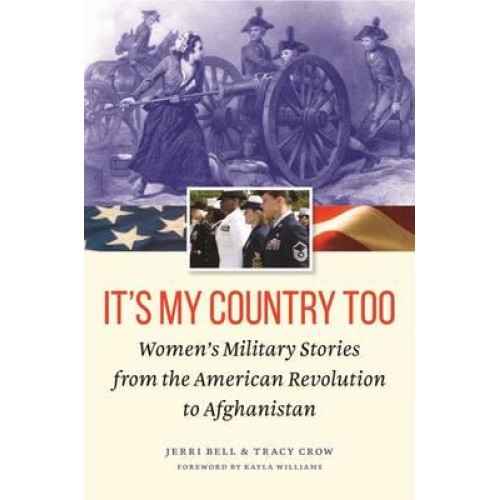 It's My Country Too Women's Military Stories from the American Revolution to Afghanistan