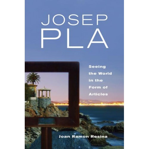 Josep Pla Seeing the World in the Form of Articles - Toronto Iberic