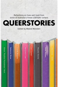 Queerstories Reflections on Lives Well Lived from Some of Australia's Finest LGBTQIA+ Writers