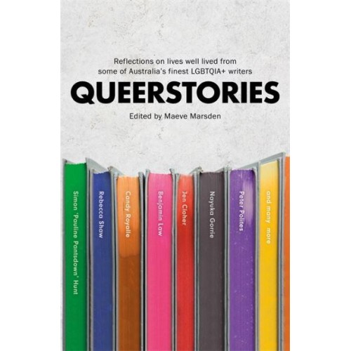 Queerstories Reflections on Lives Well Lived from Some of Australia's Finest LGBTQIA+ Writers