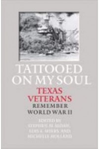 Tattooed on My Soul Texas Veterans Remember World War II - Williams-Ford Texas A&M University Military History Series