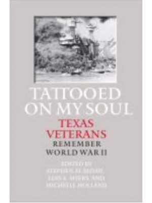 Tattooed on My Soul Texas Veterans Remember World War II - Williams-Ford Texas A&M University Military History Series