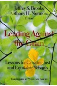 Leading Against the Grain Lessons for Creating Just and Equitable Schools