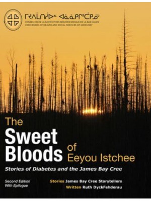 The Sweet Bloods of Eeyou Istchee Stories of Diabetes and the James Bay Cree: Second Edition