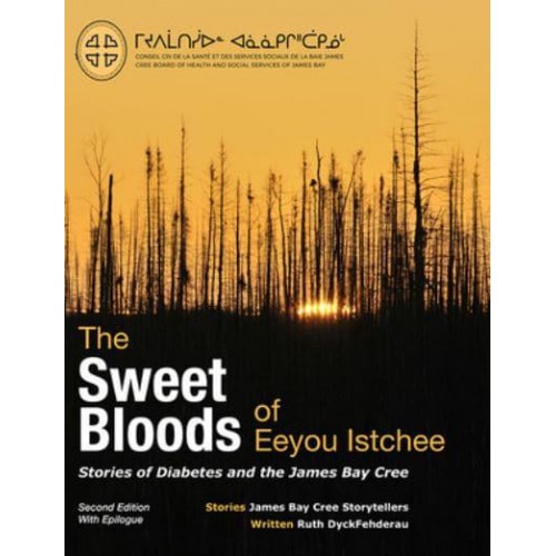 The Sweet Bloods of Eeyou Istchee Stories of Diabetes and the James Bay Cree: Second Edition