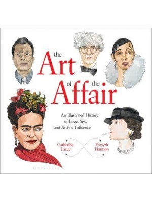The Art of the Affair An Illustrated History of Love, Sex, and Artistic Influence