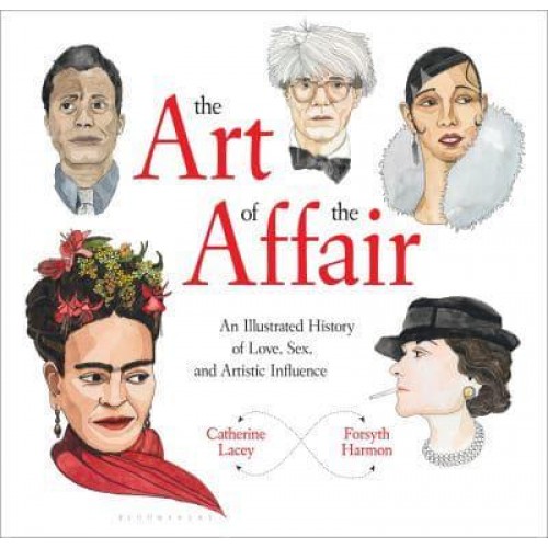 The Art of the Affair An Illustrated History of Love, Sex, and Artistic Influence