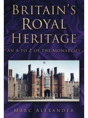 Britain's Royal Heritage An A-Z of the Monarchy