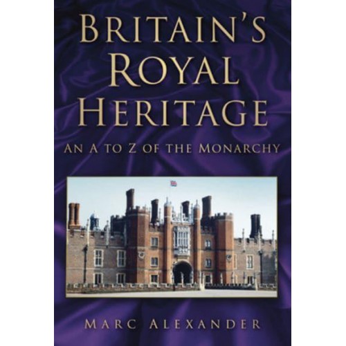 Britain's Royal Heritage An A-Z of the Monarchy