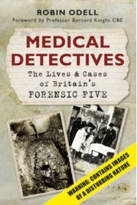 Medical Detectives The Lives & Cases of Britain's Forensic Five