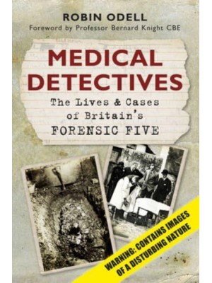 Medical Detectives The Lives & Cases of Britain's Forensic Five