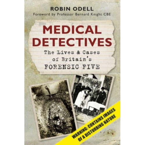Medical Detectives The Lives & Cases of Britain's Forensic Five