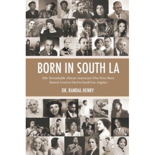 Born in South LA: 100+ Remarkable African Americans Who Were Born, Raised, Lived or Died in South Los Angeles