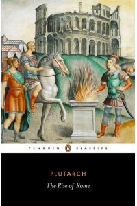 The Rise of Rome Twelve Lives : Rommulus ... Aemilius Paullus - Penguin Classics