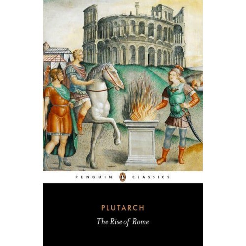 The Rise of Rome Twelve Lives : Rommulus ... Aemilius Paullus - Penguin Classics