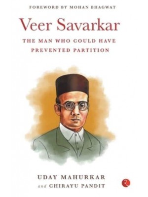 VEER SAVARKAR SAVARKARTHE MAN WHO COULD HAVE PREVENTED PARTITIONUday