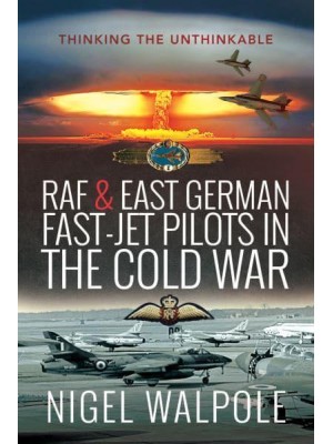 RAF and East German Fast-Jet Pilots in the Cold War Thinking the Unthinkable