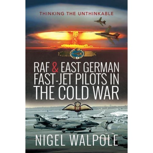 RAF and East German Fast-Jet Pilots in the Cold War Thinking the Unthinkable