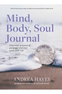 Mind, Body, Soul Journal Discover a Sense of Purpose and Live Your Best Life