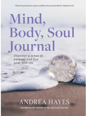 Mind, Body, Soul Journal Discover a Sense of Purpose and Live Your Best Life