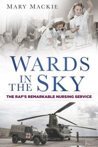 Wards in the Sky The RAF's Remarkable Nursing Service