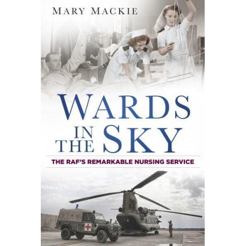Wards in the Sky The RAF's Remarkable Nursing Service