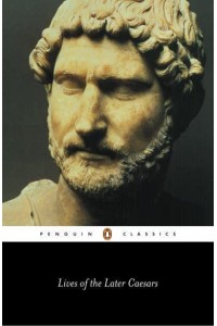 Lives of the Later Caesars The First Part of the Augustan History, With Lives of Nerva and Trajan - Penguin Classics