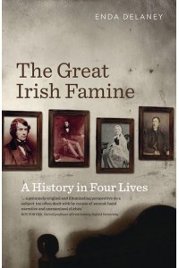 The Great Irish Famine A History in Four Lives